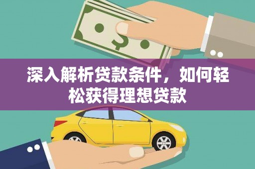 霞浦深入解析贷款条件，如何轻松获得理想贷款