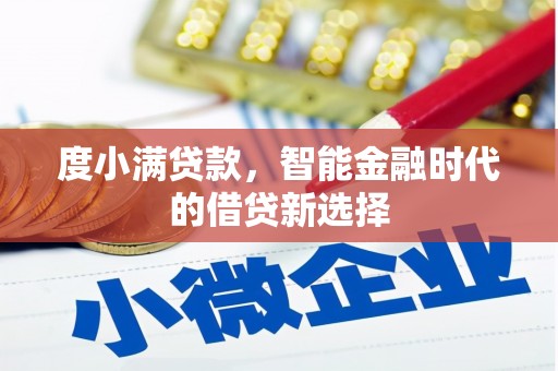 霞浦度小满贷款，智能金融时代的借贷新选择