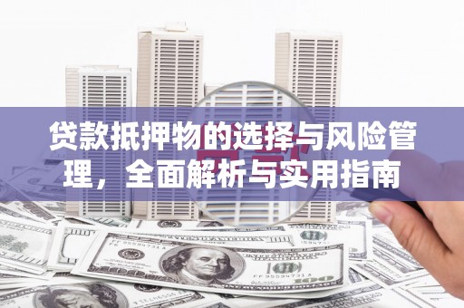 霞浦贷款抵押物的选择与风险管理，全面解析与实用指南