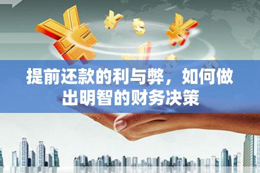 霞浦提前还款的利与弊，如何做出明智的财务决策