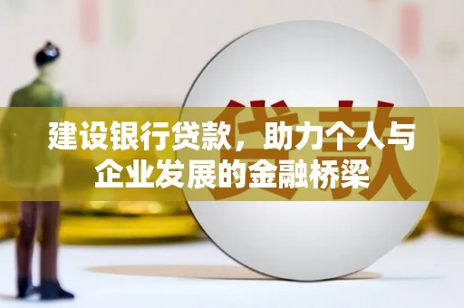 霞浦建设银行贷款，助力个人与企业发展的金融桥梁