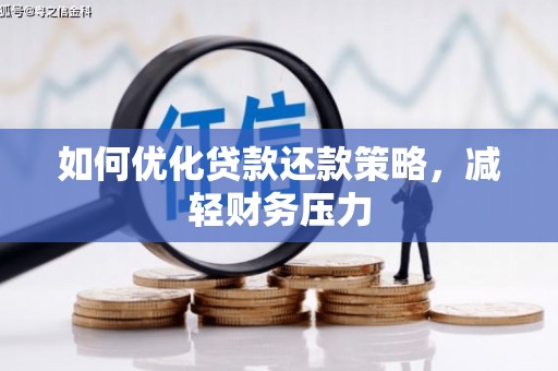 霞浦如何优化贷款还款策略，减轻财务压力