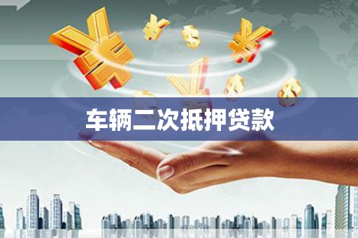霞浦车辆二次抵押贷款