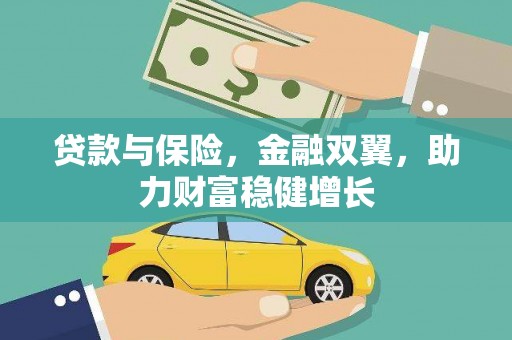 霞浦贷款与保险，金融双翼，助力财富稳健增长