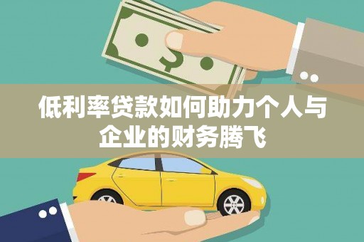 霞浦低利率贷款如何助力个人与企业的财务腾飞