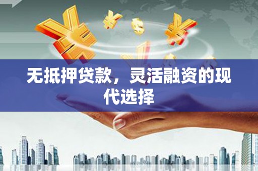 霞浦无抵押贷款，灵活融资的现代选择