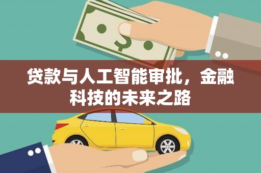 霞浦贷款与人工智能审批，金融科技的未来之路