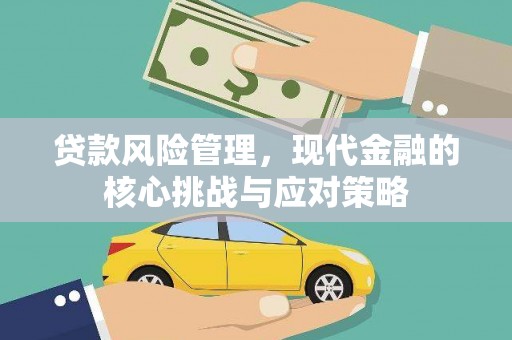霞浦贷款风险管理，现代金融的核心挑战与应对策略