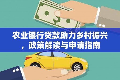 霞浦农业银行贷款助力乡村振兴，政策解读与申请指南