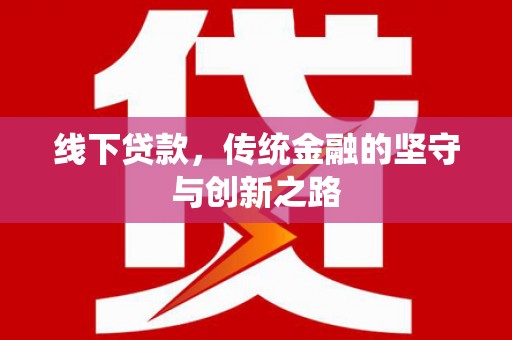 霞浦线下贷款，传统金融的坚守与创新之路