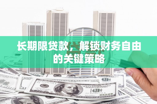 霞浦长期限贷款，解锁财务自由的关键策略