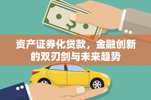 霞浦资产证券化贷款，金融创新的双刃剑与未来趋势