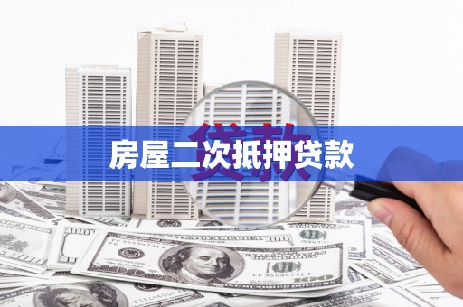 霞浦房屋二次抵押贷款
